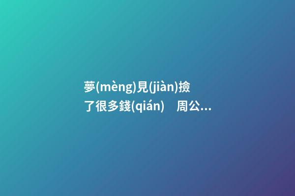 夢(mèng)見(jiàn)撿了很多錢(qián)　周公解夢(mèng)之夢(mèng)到撿了很多錢(qián)
